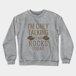 I'm only talking to my rocks today Crewneck Sweatshirt